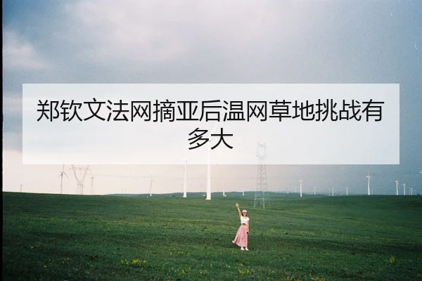 zheng-qin-wen-fa-wang-zhai-ya-hou-wen-wang-cao-di-tiao-zhan-you-duo-da-2-314.jpg